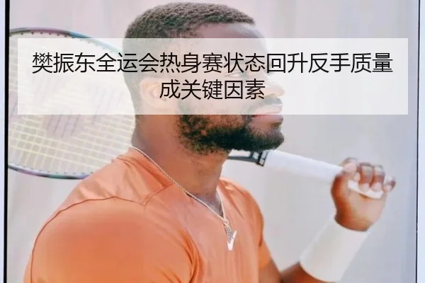 樊振东全运会热身赛状态回升反手质量成关键因素