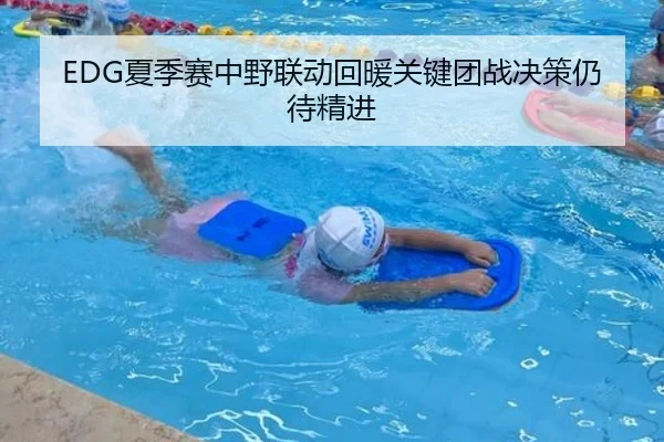 EDG夏季赛中野联动回暖关键团战决策仍待精进